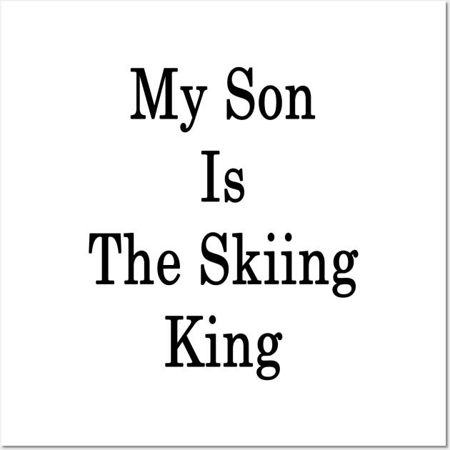 My Son Is The Skiing King Wall Art by supernova23